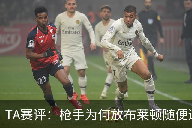 TA赛评：枪手为何放布莱顿随便远射？平时稳健的防线完全不在状态